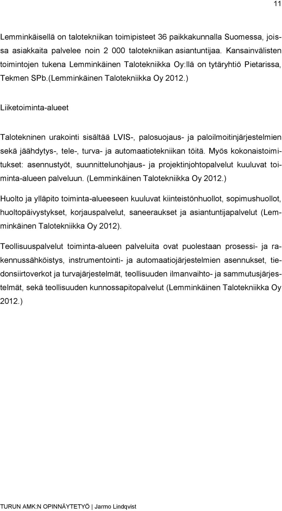 ) Liiketoiminta-alueet Talotekninen urakointi sisältää LVIS-, palosuojaus- ja paloilmoitinjärjestelmien sekä jäähdytys-, tele-, turva- ja automaatiotekniikan töitä.