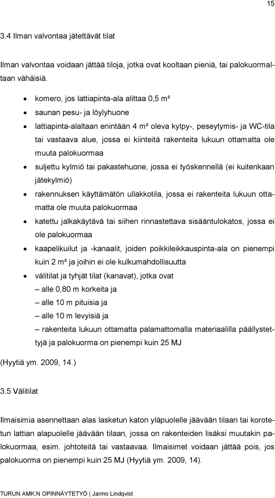 ottamatta ole muuta palokuormaa suljettu kylmiö tai pakastehuone, jossa ei työskennellä (ei kuitenkaan jätekylmiö) rakennuksen käyttämätön ullakkotila, jossa ei rakenteita lukuun ottamatta ole muuta