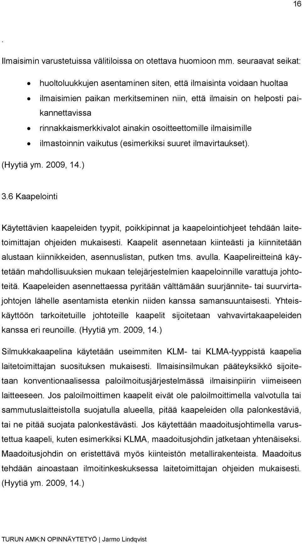 osoitteettomille ilmaisimille ilmastoinnin vaikutus (esimerkiksi suuret ilmavirtaukset). (Hyytiä ym. 2009, 14.) 3.