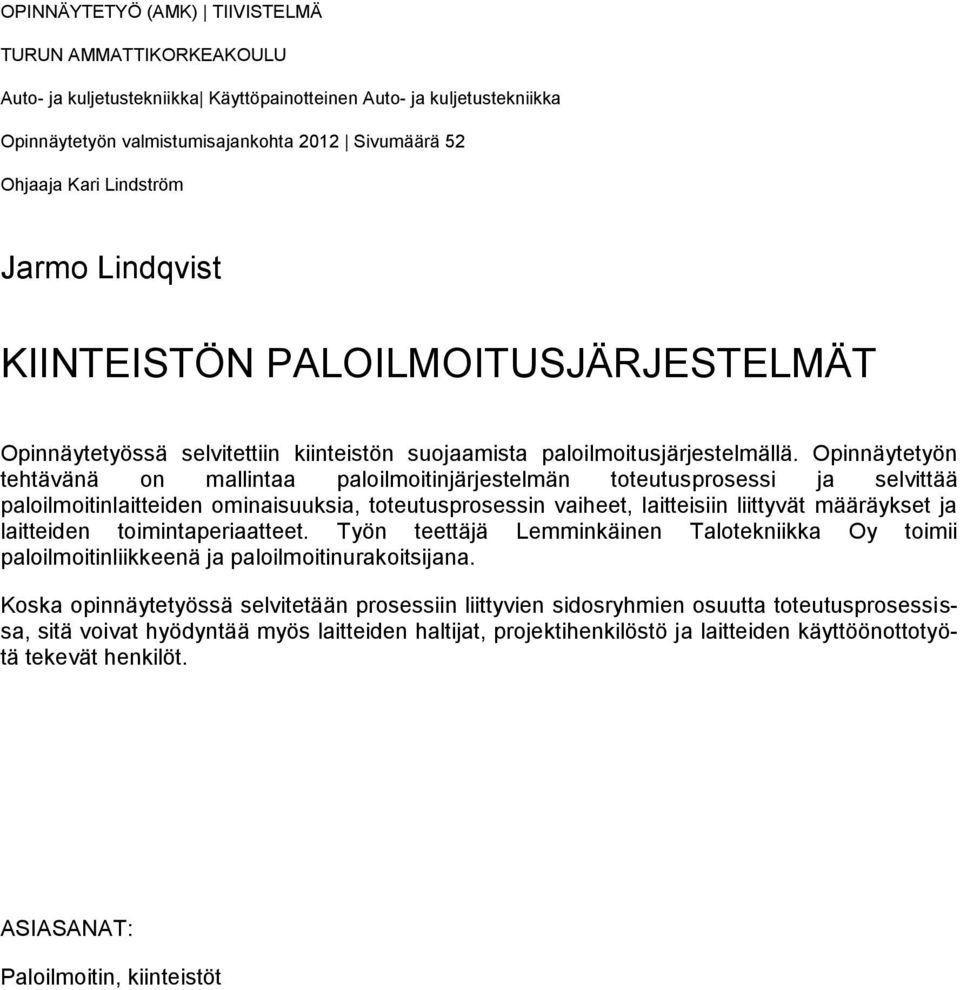 Opinnäytetyön tehtävänä on mallintaa paloilmoitinjärjestelmän toteutusprosessi ja selvittää paloilmoitinlaitteiden ominaisuuksia, toteutusprosessin vaiheet, laitteisiin liittyvät määräykset ja