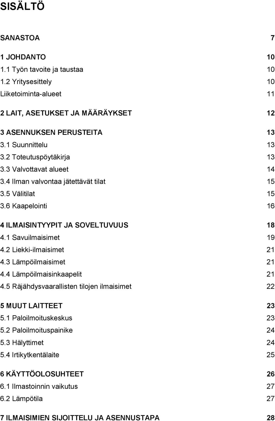 1 Savuilmaisimet 19 4.2 Liekki-ilmaisimet 21 4.3 Lämpöilmaisimet 21 4.4 Lämpöilmaisinkaapelit 21 4.5 Räjähdysvaarallisten tilojen ilmaisimet 22 5 MUUT LAITTEET 23 5.