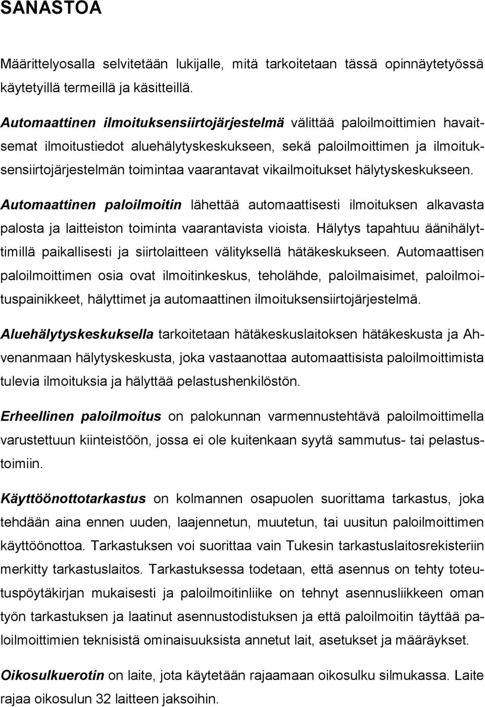 vikailmoitukset hälytyskeskukseen. Automaattinen paloilmoitin lähettää automaattisesti ilmoituksen alkavasta palosta ja laitteiston toiminta vaarantavista vioista.