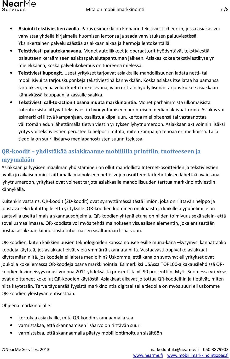 . Monet autoliikkeet ja operaattorit hyödyntävät tekstiviestiä palautteen keräämiseen asiakaspalvelutapahtuman jälkeen.