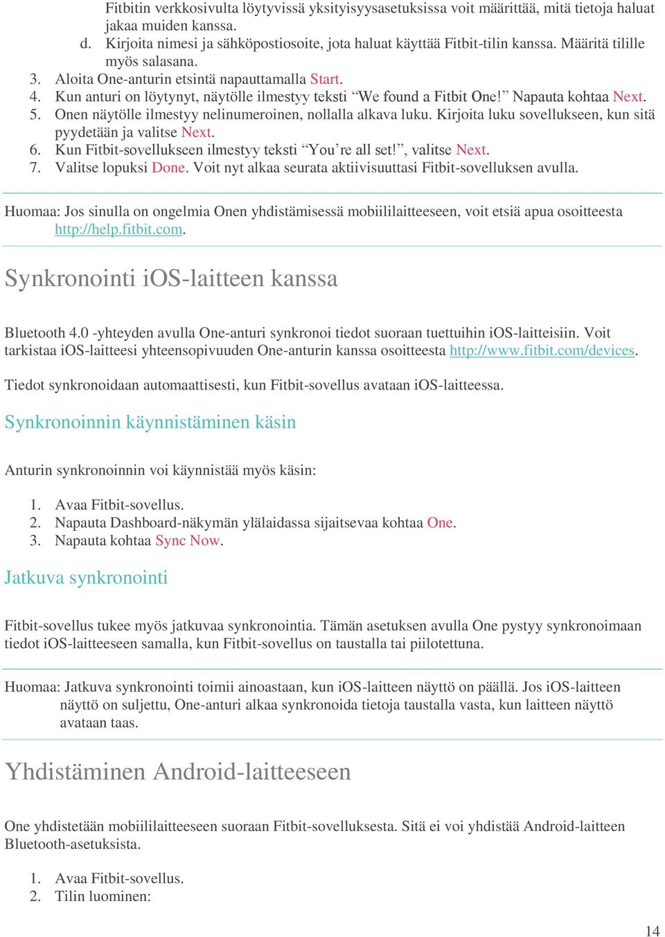 Onen näytölle ilmestyy nelinumeroinen, nollalla alkava luku. Kirjoita luku sovellukseen, kun sitä pyydetään ja valitse Next. 6. Kun Fitbit-sovellukseen ilmestyy teksti You re all set!, valitse Next.