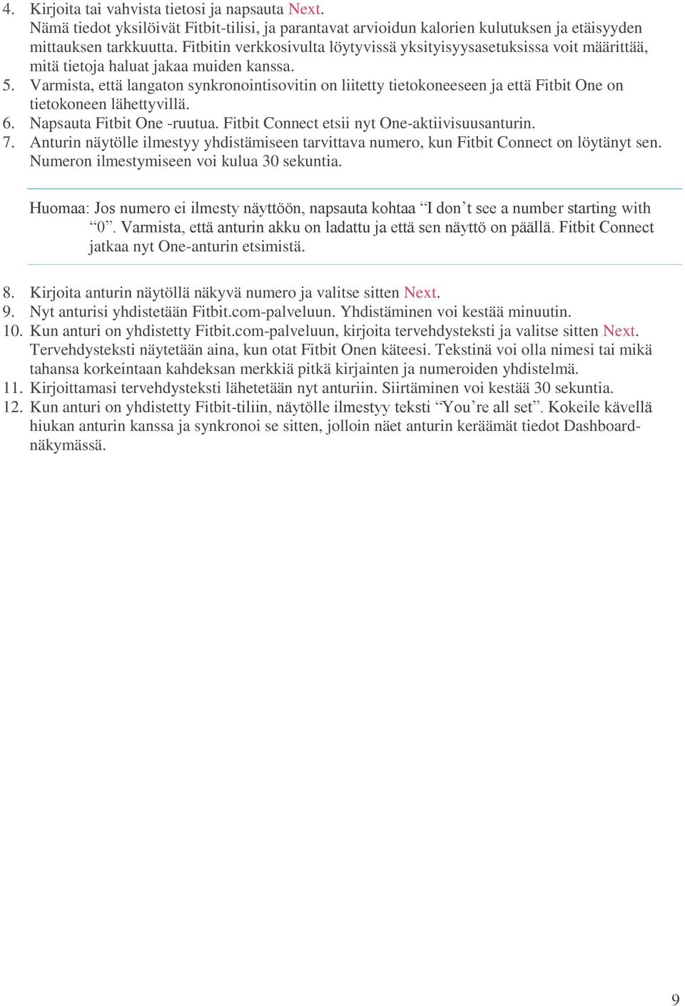 Varmista, että langaton synkronointisovitin on liitetty tietokoneeseen ja että Fitbit One on tietokoneen lähettyvillä. 6. Napsauta Fitbit One -ruutua. Fitbit Connect etsii nyt One-aktiivisuusanturin.