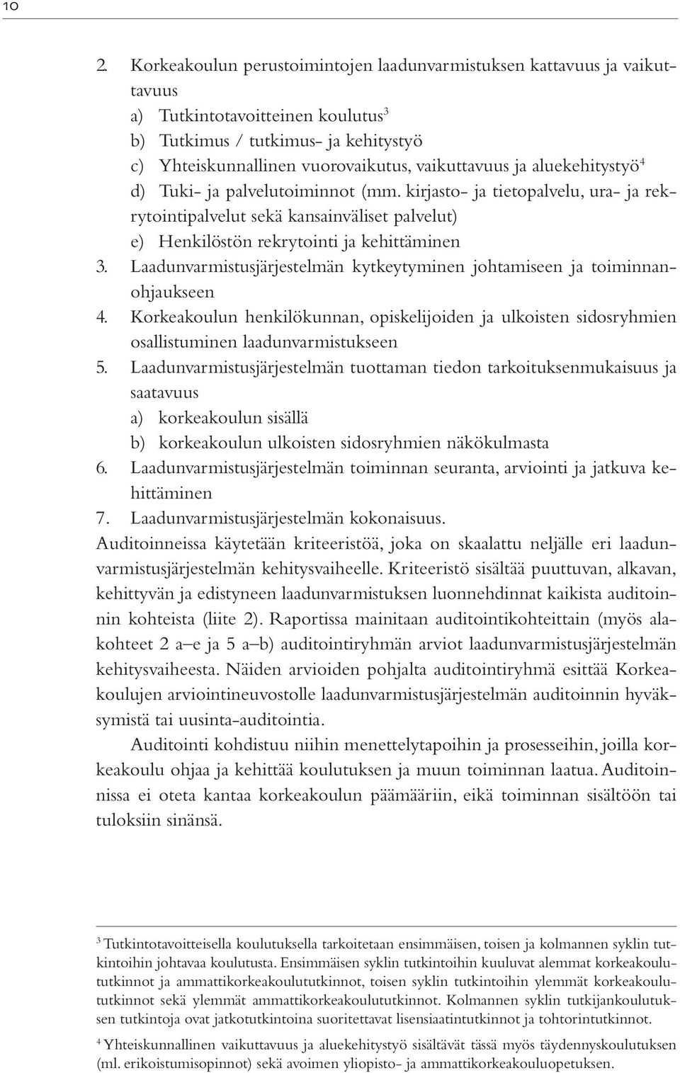 Laadunvarmistusjärjestelmän kytkeytyminen johtamiseen ja toiminnanohjaukseen 4. Korkeakoulun henkilökunnan, opiskelijoiden ja ulkoisten sidosryhmien osallistuminen laadunvarmistukseen 5.