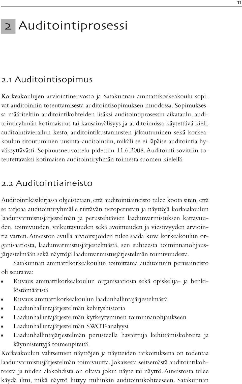 auditointikustannusten jakautuminen sekä korkeakoulun sitoutuminen uusinta-auditointiin, mikäli se ei läpäise auditointia hyväksyttävästi. Sopimusneuvottelu pidettiin 11.6.2008.