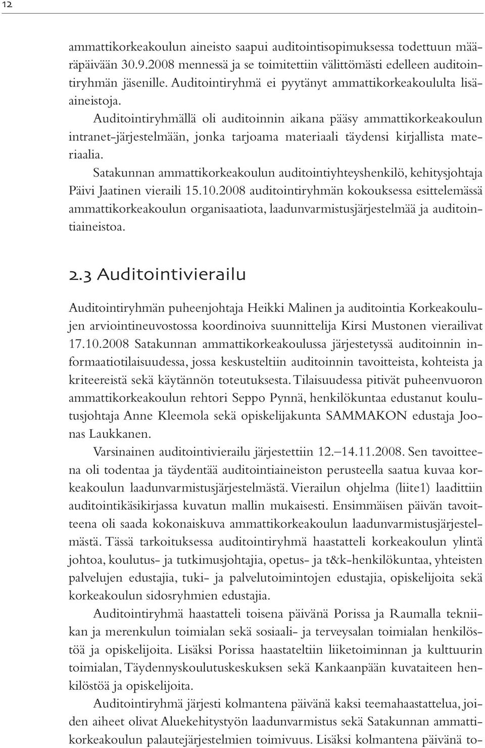 Auditointiryhmällä oli auditoinnin aikana pääsy ammattikorkeakoulun intranet-järjestelmään, jonka tarjoama materiaali täydensi kirjallista materiaalia.