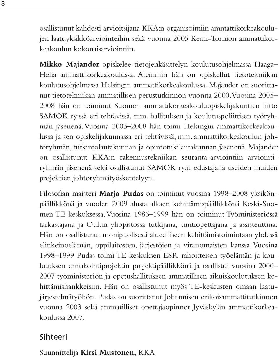 Majander on suorittanut tietotekniikan ammatillisen perustutkinnon vuonna 2000. Vuosina 2005 2008 hän on toiminut Suomen ammattikorkeakouluopiskelijakuntien liitto SAMOK ry:ssä eri tehtävissä, mm.