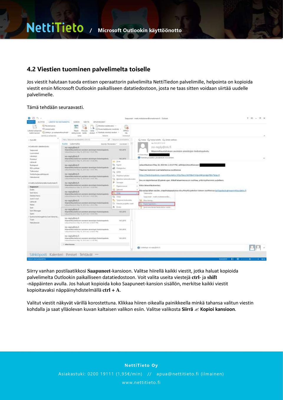 datatiedostoon, josta ne taas sitten voidaan siirtää uudelle palvelimelle. Tämä tehdään seuraavasti. Siirry vanhan postilaatikkosi Saapuneet-kansioon.