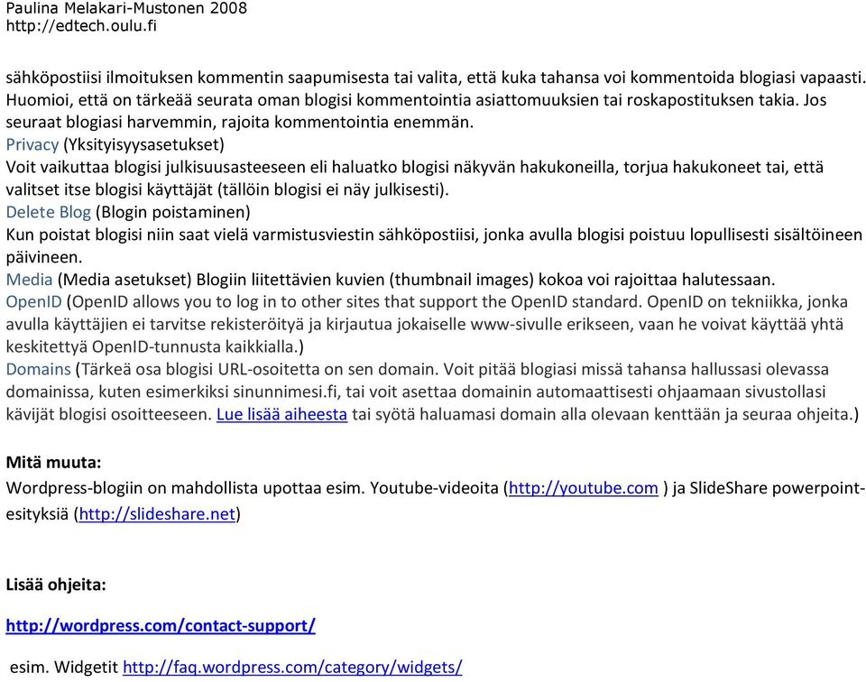 Privacy (Yksityisyysasetukset) Voit vaikuttaa blogisi julkisuusasteeseen eli haluatko blogisi näkyvän hakukoneilla, torjua hakukoneet tai, että valitset itse blogisi käyttäjät (tällöin blogisi ei näy