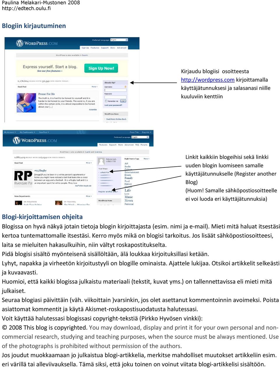 Samalle sähköpostiosoitteelle ei voi luoda eri käyttäjätunnuksia) Blogi-kirjoittamisen ohjeita Blogissa on hyvä näkyä jotain tietoja blogin kirjoittajasta (esim. nimi ja e-mail).