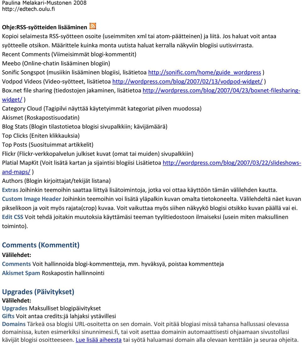 Recent Comments (Viimeisimmät blogi-kommentit) Meebo (Online-chatin lisääminen blogiin) Sonific Songspot (musiikin lisääminen blogiisi, lisätietoa http://sonific.