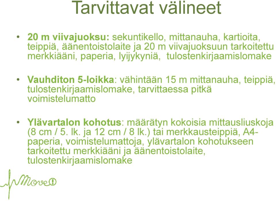 tulostenkirjaamislomake, tarvittaessa pitkä voimistelumatto Ylävartalon kohotus: määrätyn kokoisia mittausliuskoja (8 cm / 5. lk.