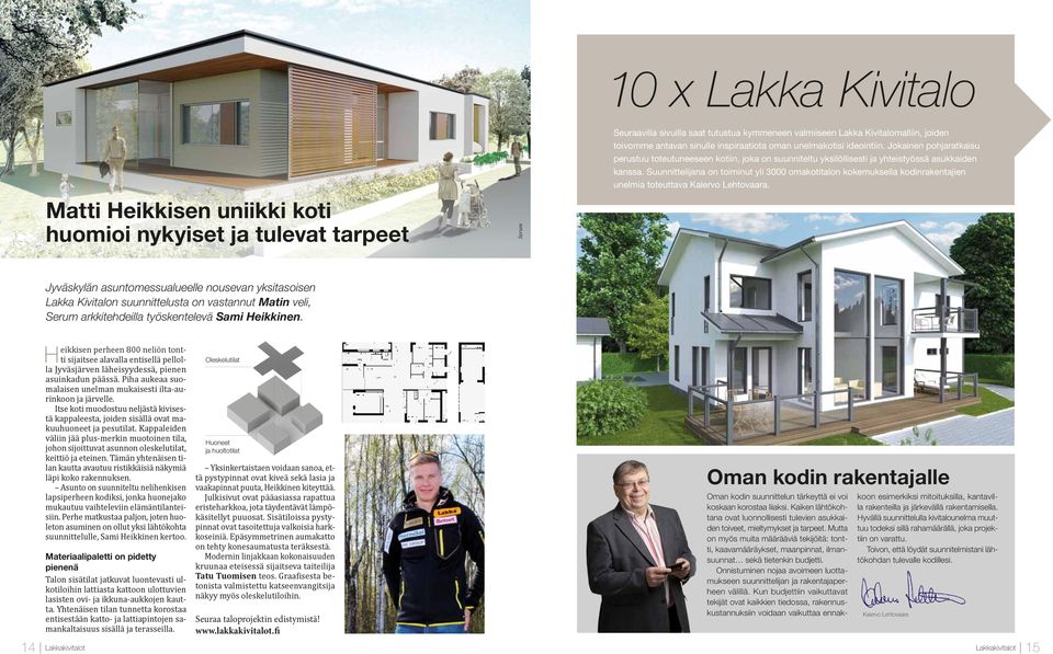 Suunnittelijana on toiminut yli 3000 omakotitalon kokemuksella kodinrakentajien unelmia toteuttava Kalervo Lehtovaara.