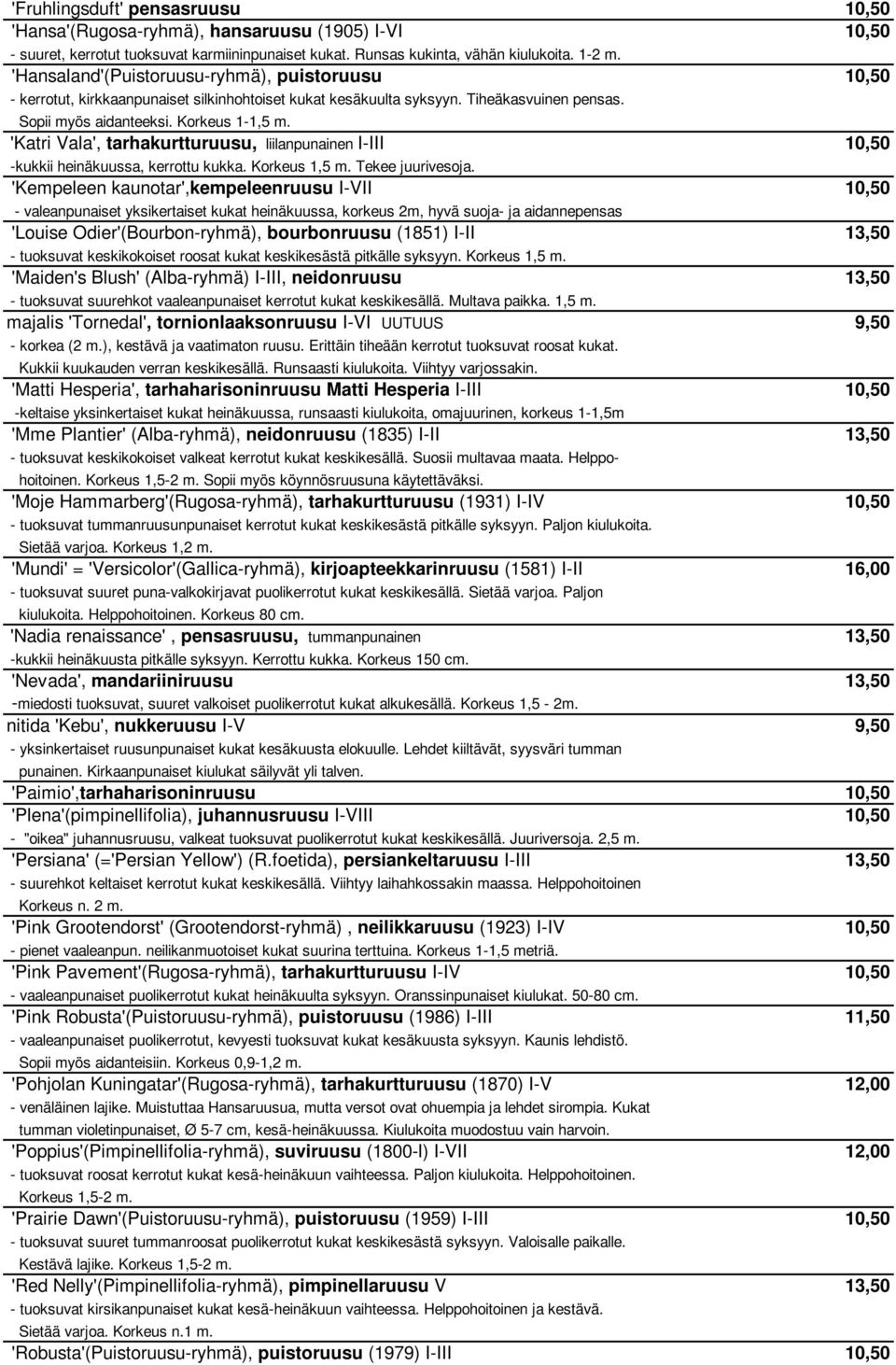 'Katri Vala', tarhakurtturuusu, liilanpunainen I-III 10,50 -kukkii heinäkuussa, kerrottu kukka. Korkeus 1,5 m. Tekee juurivesoja.