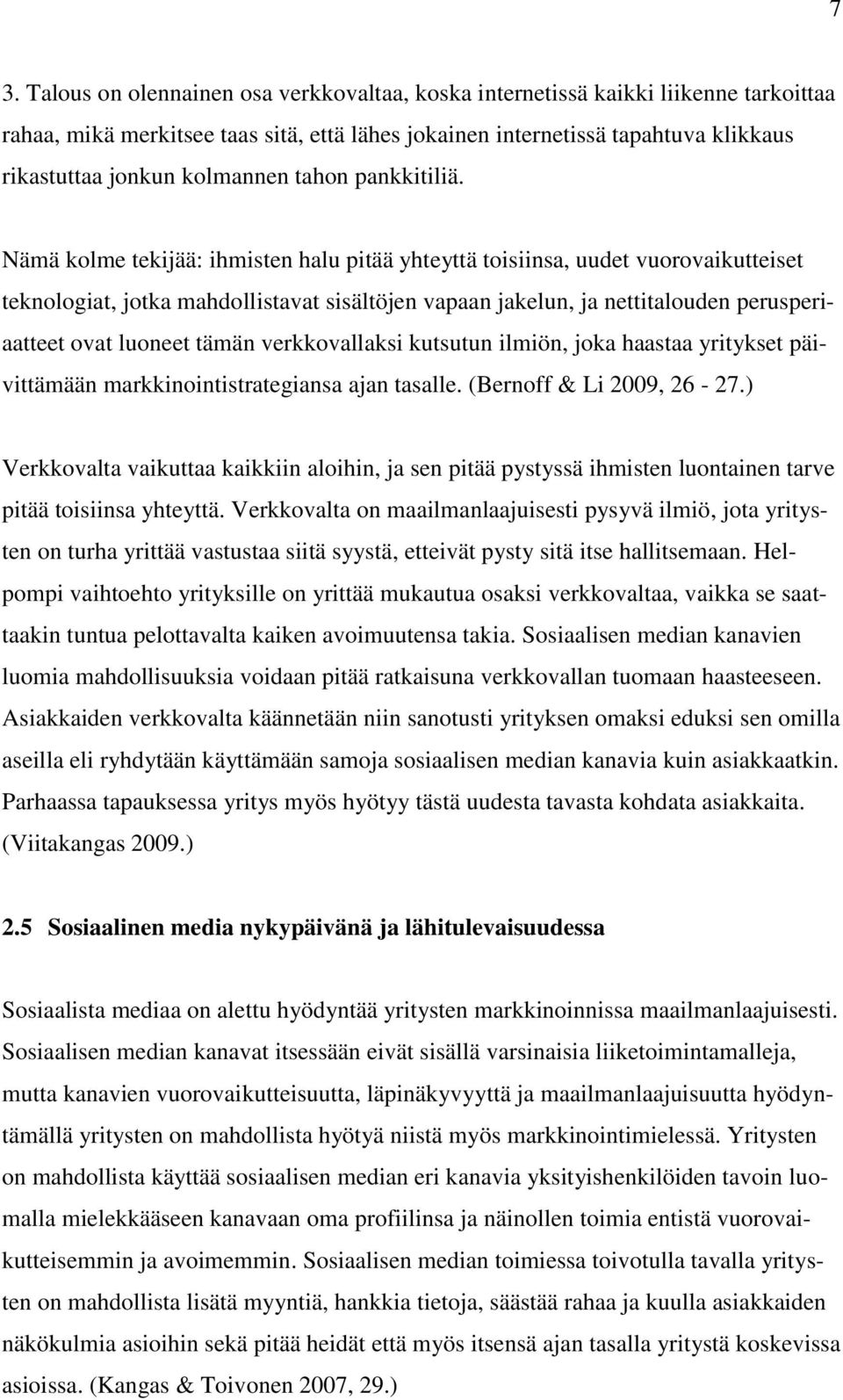 Nämä kolme tekijää: ihmisten halu pitää yhteyttä toisiinsa, uudet vuorovaikutteiset teknologiat, jotka mahdollistavat sisältöjen vapaan jakelun, ja nettitalouden perusperiaatteet ovat luoneet tämän