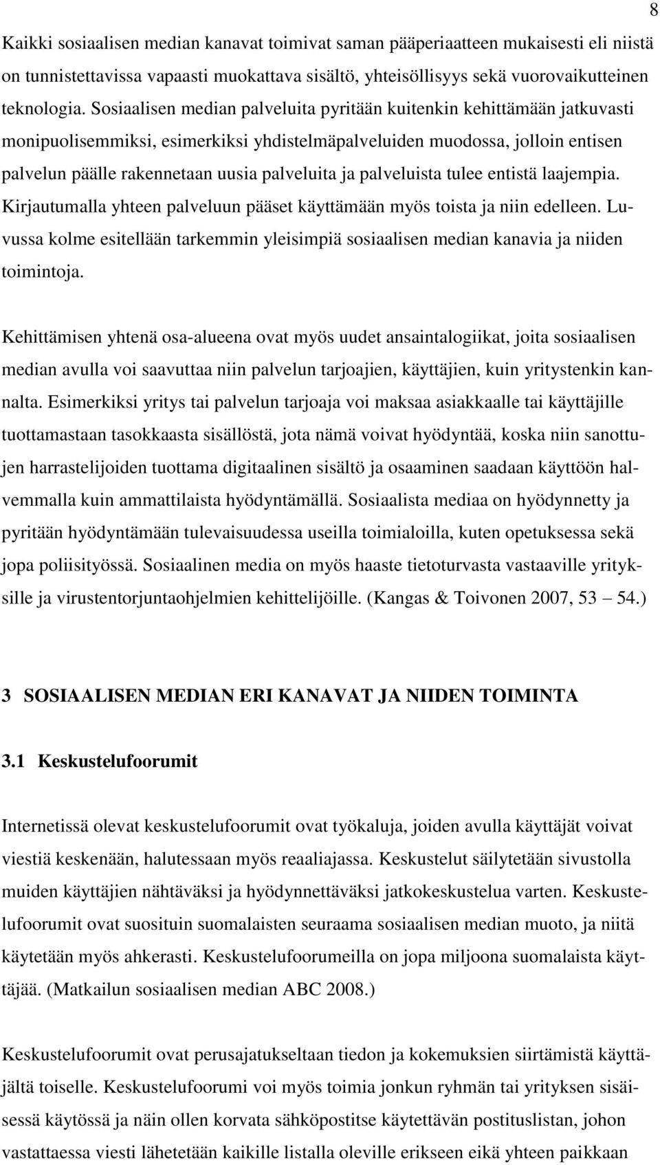 palveluista tulee entistä laajempia. Kirjautumalla yhteen palveluun pääset käyttämään myös toista ja niin edelleen.