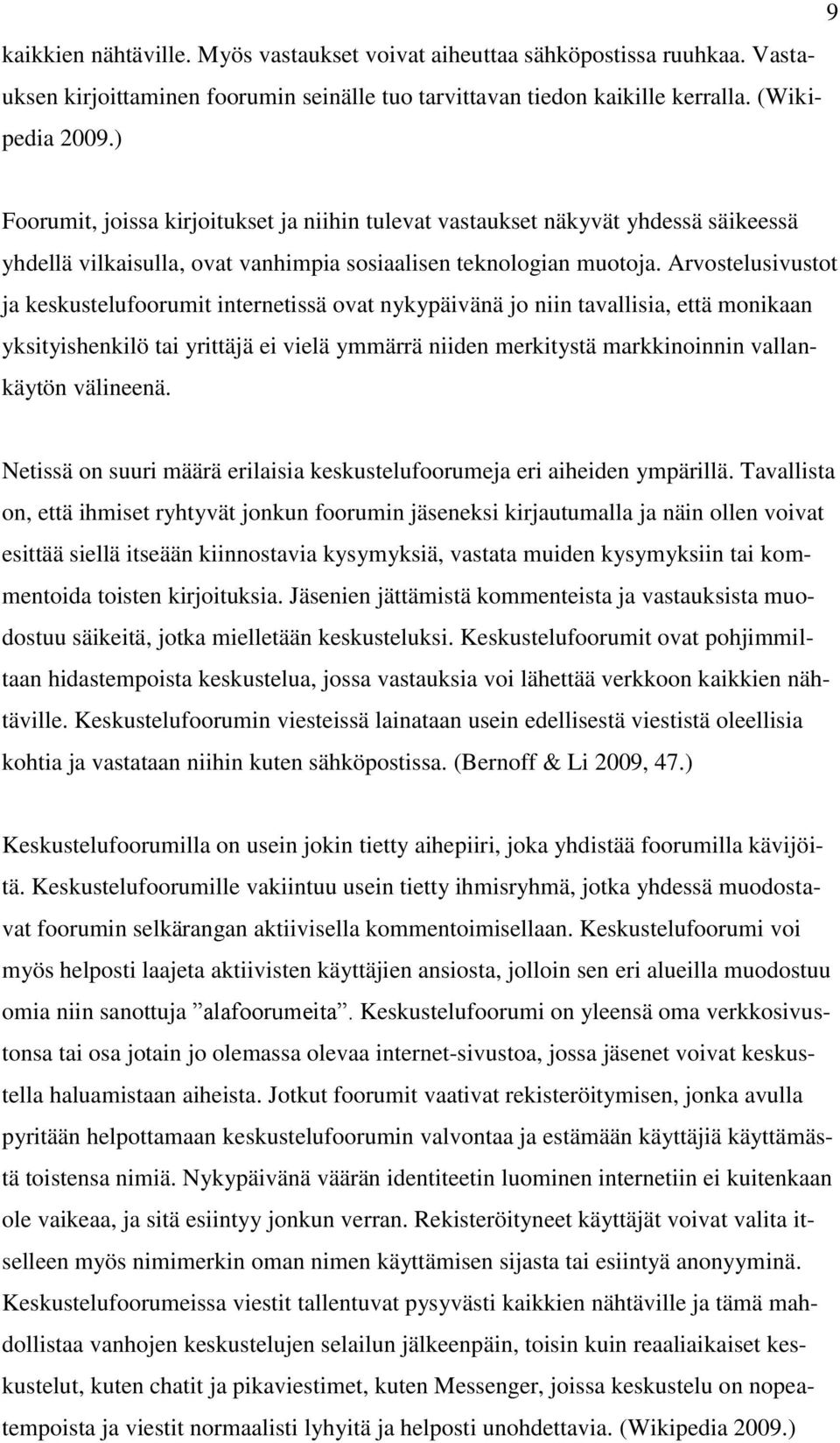 Arvostelusivustot ja keskustelufoorumit internetissä ovat nykypäivänä jo niin tavallisia, että monikaan yksityishenkilö tai yrittäjä ei vielä ymmärrä niiden merkitystä markkinoinnin vallankäytön