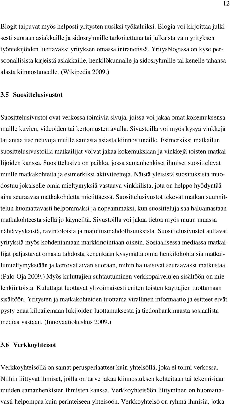 Yritysblogissa on kyse persoonallisista kirjeistä asiakkaille, henkilökunnalle ja sidosryhmille tai kenelle tahansa alasta kiinnostuneelle. (Wikipedia 2009.) 3.