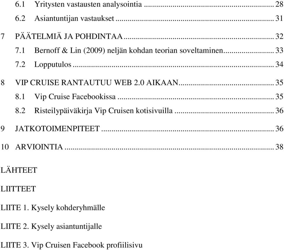 .. 35 8.1 Vip Cruise Facebookissa... 35 8.2 Risteilypäiväkirja Vip Cruisen kotisivuilla... 36 9 JATKOTOIMENPITEET.