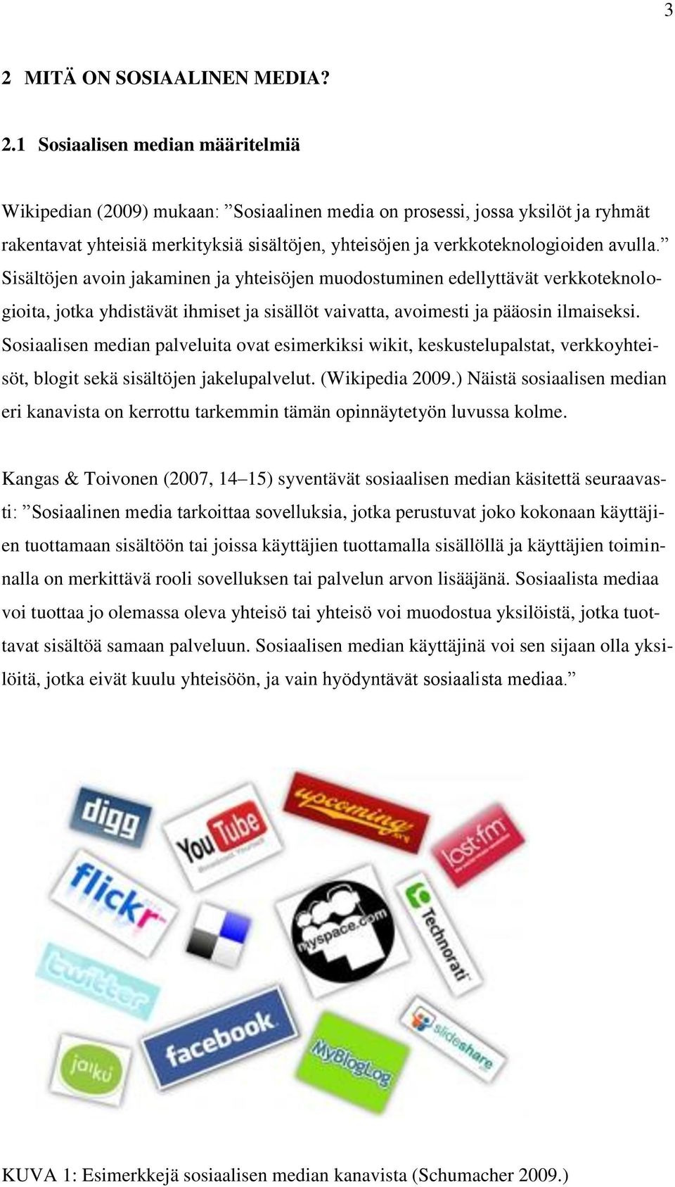 Sisältöjen avoin jakaminen ja yhteisöjen muodostuminen edellyttävät verkkoteknologioita, jotka yhdistävät ihmiset ja sisällöt vaivatta, avoimesti ja pääosin ilmaiseksi.