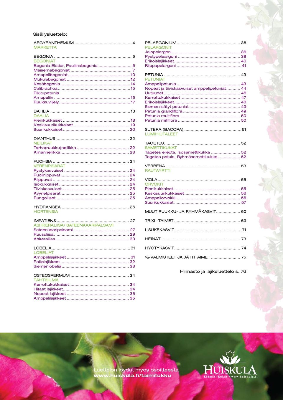 .. 22 Kiinanneilikka... 23 FUCHSIA... 24 VERENPISARAT Pystykasvuiset... 24 Puoliriippuvat... 24 Riippuvat... 24 Isokukkaiset... 24 Tiiviskasvuiset... 25 Kyynelpisarat... 25 Rungolliset... 25 HYDRANGEA.