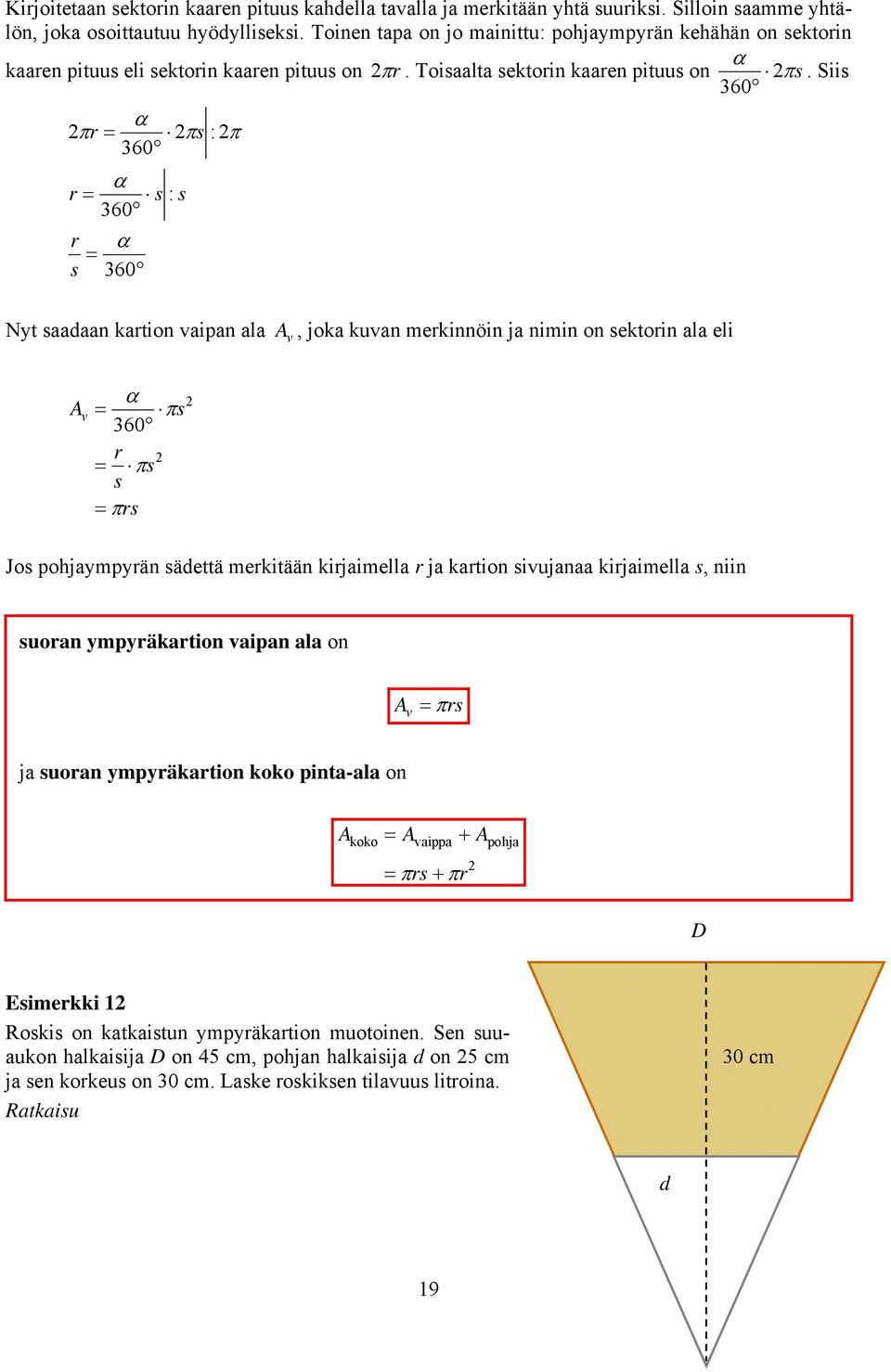 Siis r s : 60 r s : s 60 r s 60 Nyt saadaan kartion vaipan ala A v, joka kuvan merkinnöin ja nimin on sektorin ala eli A v s 60 r s s rs Jos pohjaympyrän sädettä merkitään kirjaimella r ja kartion