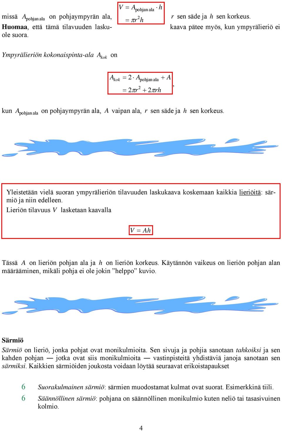 Yleistetään vielä suoran ympyrälieriön tilavuuden laskukaava koskemaan kaikkia lieriöitä: särmiö ja niin edelleen.