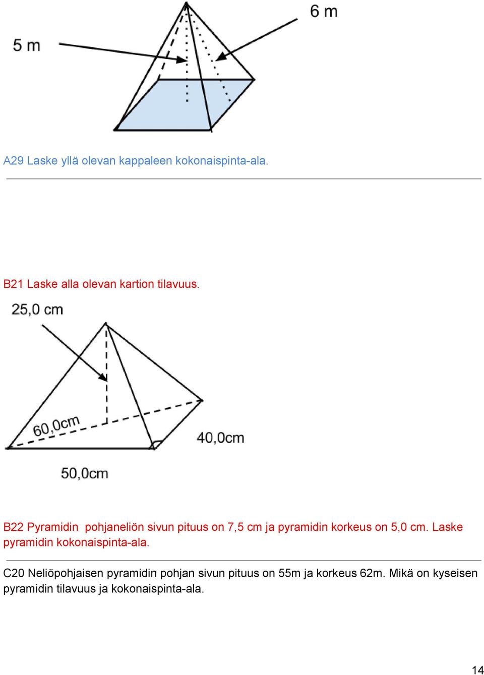 B22 Pyramidin pohjaneliön sivun pituus on 7,5 cm ja pyramidin korkeus on 5,0 cm.