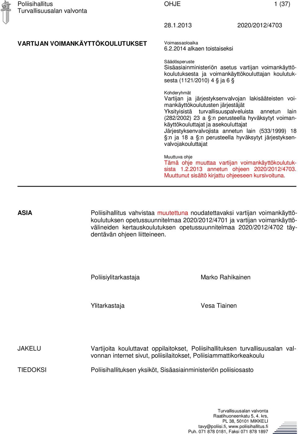 järjestyksenvalvojan lakisääteisten voimankäyttökoulutusten järjestäjät Yksityisistä turvallisuuspalveluista annetun lain (282/2002) 23 a :n perusteella hyväksytyt voimankäyttökouluttajat ja