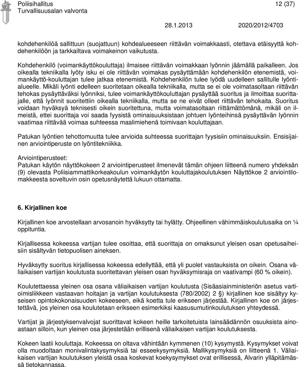 Jos oikealla tekniikalla lyöty isku ei ole riittävän voimakas pysäyttämään kohdehenkilön etenemistä, voimankäyttö-kouluttajan tulee jatkaa etenemistä.