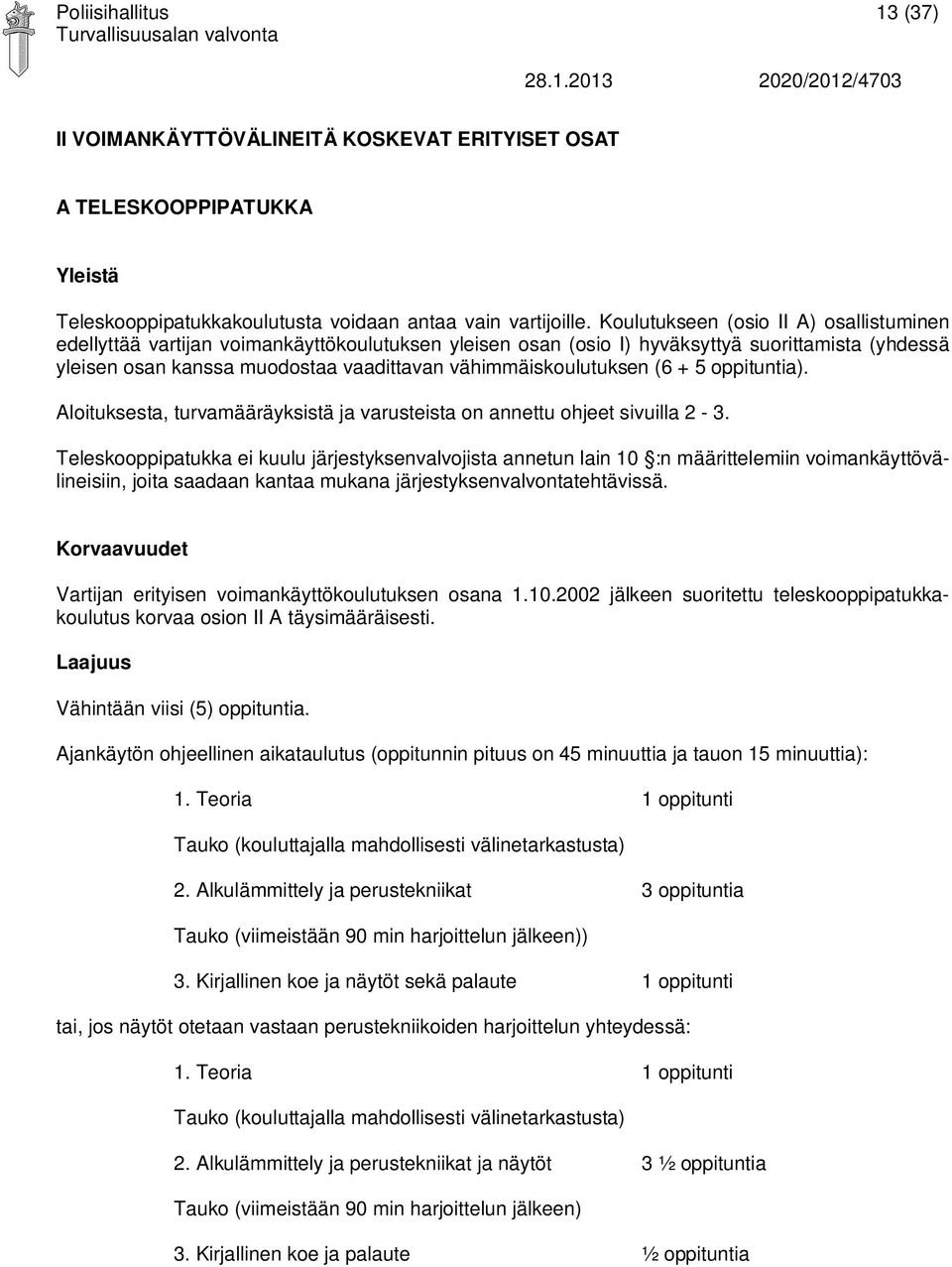 vähimmäiskoulutuksen (6 + 5 oppituntia). Aloituksesta, turvamääräyksistä ja varusteista on annettu ohjeet sivuilla 2-3.