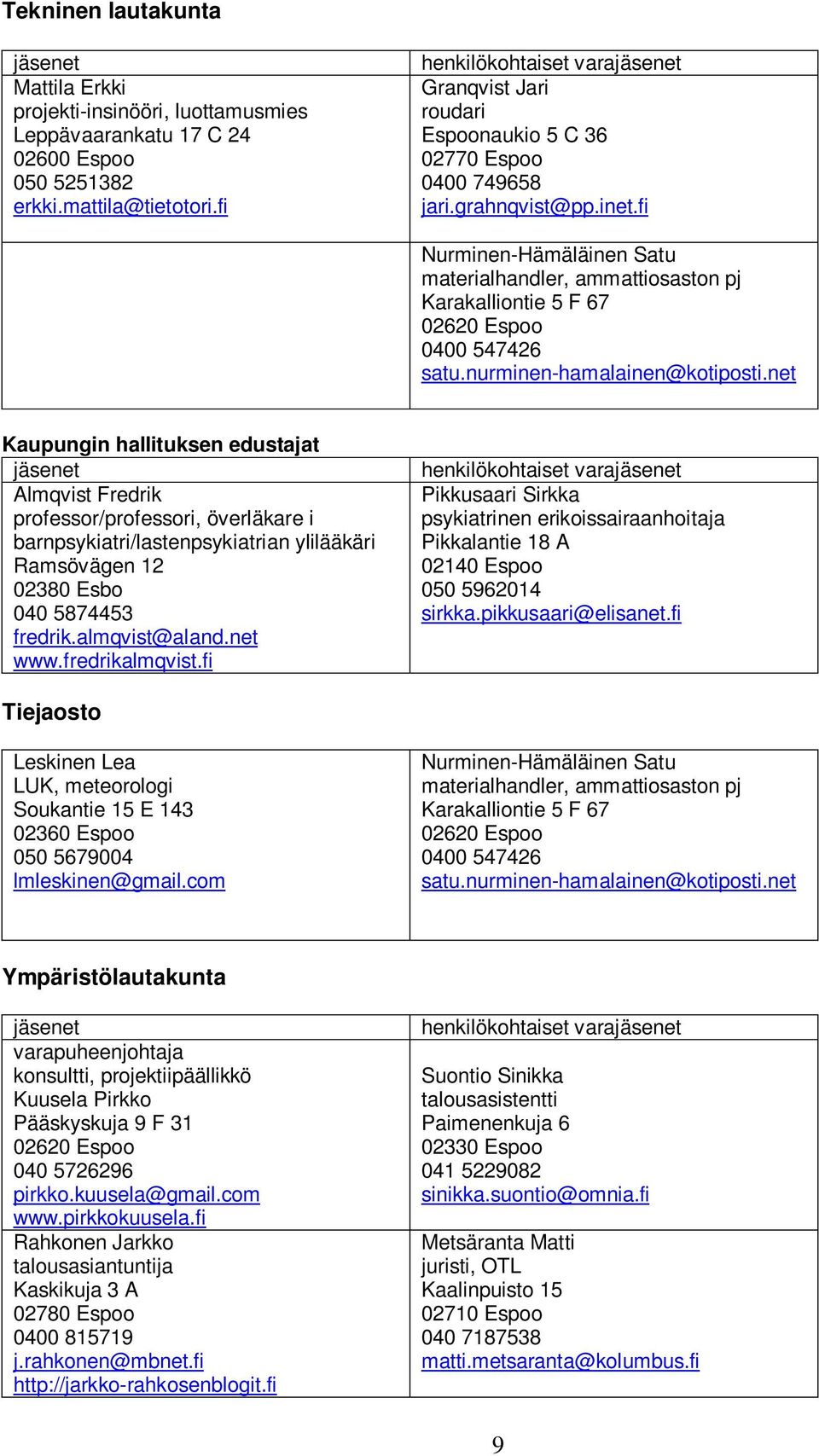 fi Nurminen-Hämäläinen Satu materialhandler, ammattiosaston pj Karakalliontie 5 F 67 02620 Espoo 0400 547426 satu.nurminen-hamalainen@kotiposti.