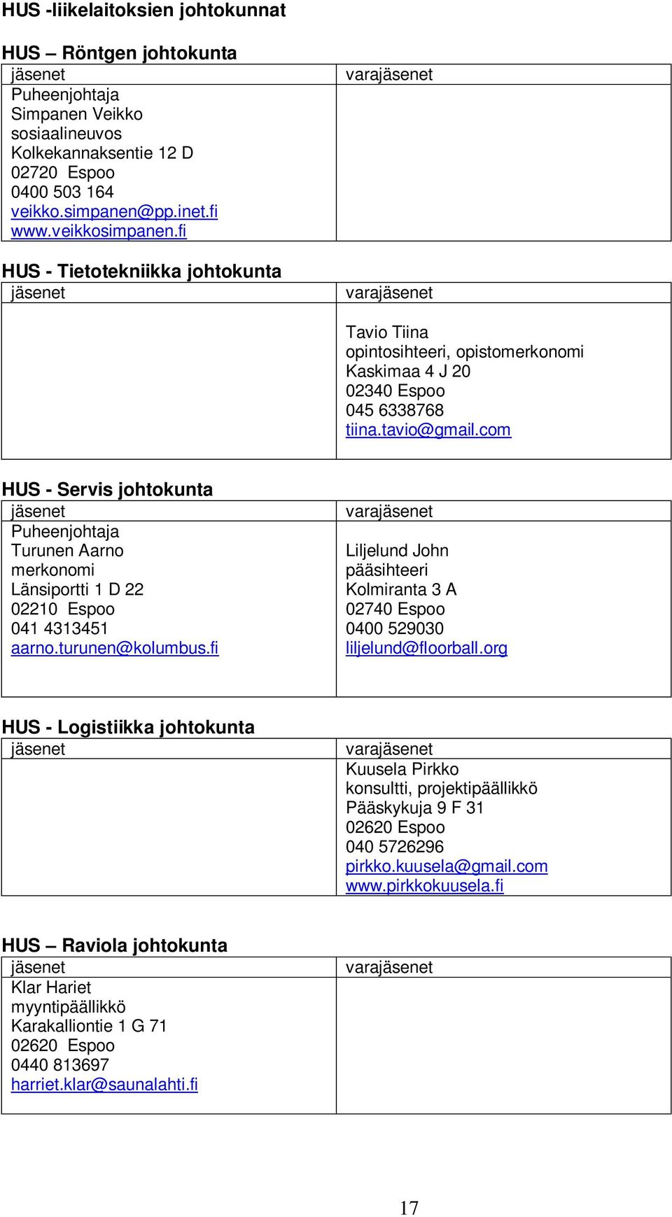 com HUS - Servis johtokunta Puheenjohtaja Turunen Aarno merkonomi Länsiportti 1 D 22 02210 Espoo 041 4313451 aarno.turunen@kolumbus.