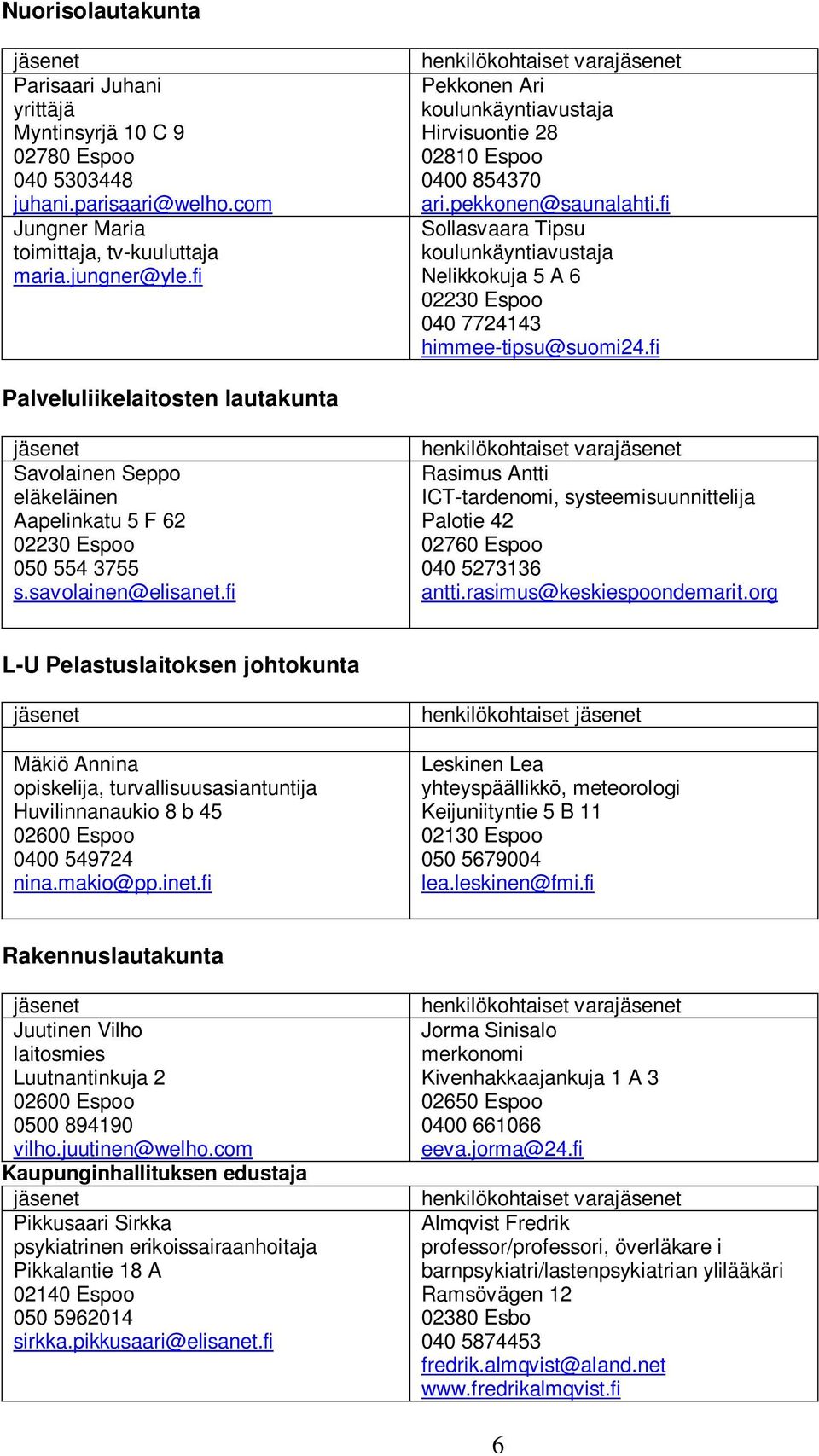 fi Sollasvaara Tipsu koulunkäyntiavustaja Nelikkokuja 5 A 6 02230 Espoo 040 7724143 himmee-tipsu@suomi24.