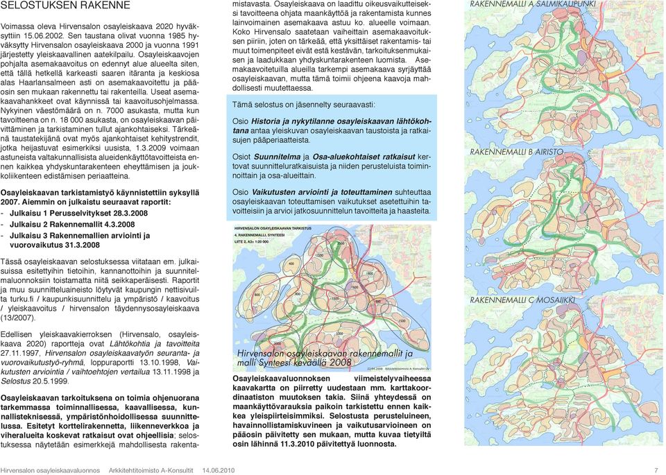 osayleiskaavojen pohjalta asemakaavoitus on edennyt alue alueelta siten, että tällä hetkellä karkeasti saaren itäranta ja keskiosa alas haarlansalmeen asti on asemakaavoitettu ja pääosin sen mukaan