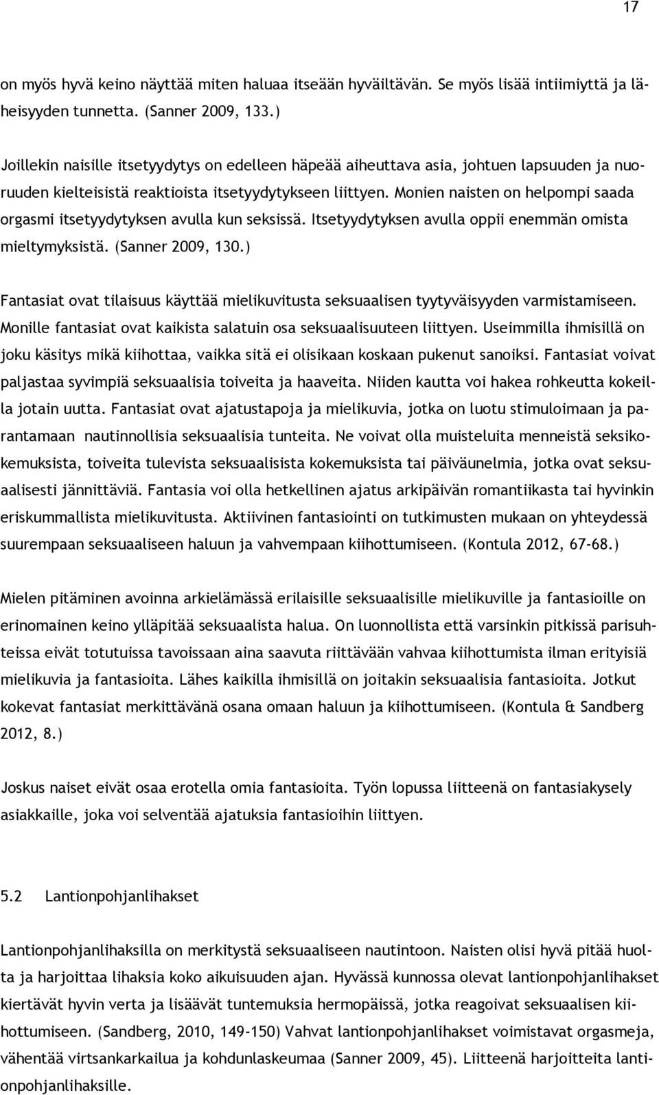 Monien naisten on helpompi saada orgasmi itsetyydytyksen avulla kun seksissä. Itsetyydytyksen avulla oppii enemmän omista mieltymyksistä. (Sanner 2009, 130.