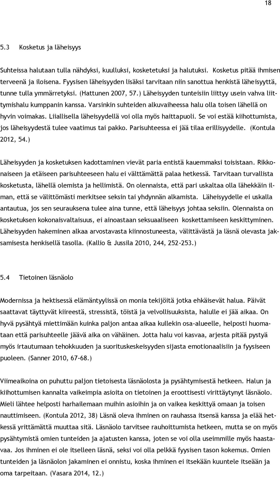 Varsinkin suhteiden alkuvaiheessa halu olla toisen lähellä on hyvin voimakas. Liiallisella läheisyydellä voi olla myös haittapuoli.