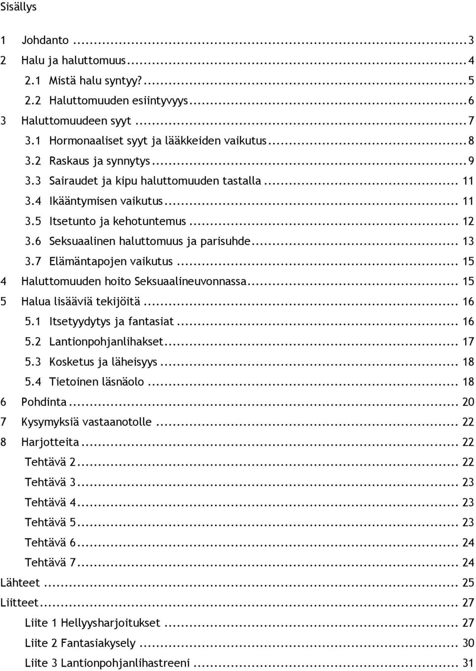 7 Elämäntapojen vaikutus... 15 4 Haluttomuuden hoito Seksuaalineuvonnassa... 15 5 Halua lisääviä tekijöitä... 16 5.1 Itsetyydytys ja fantasiat... 16 5.2 Lantionpohjanlihakset... 17 5.