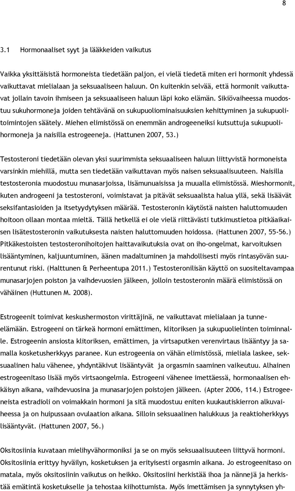 Sikiövaiheessa muodostuu sukuhormoneja joiden tehtävänä on sukupuoliominaisuuksien kehittyminen ja sukupuolitoimintojen säätely.