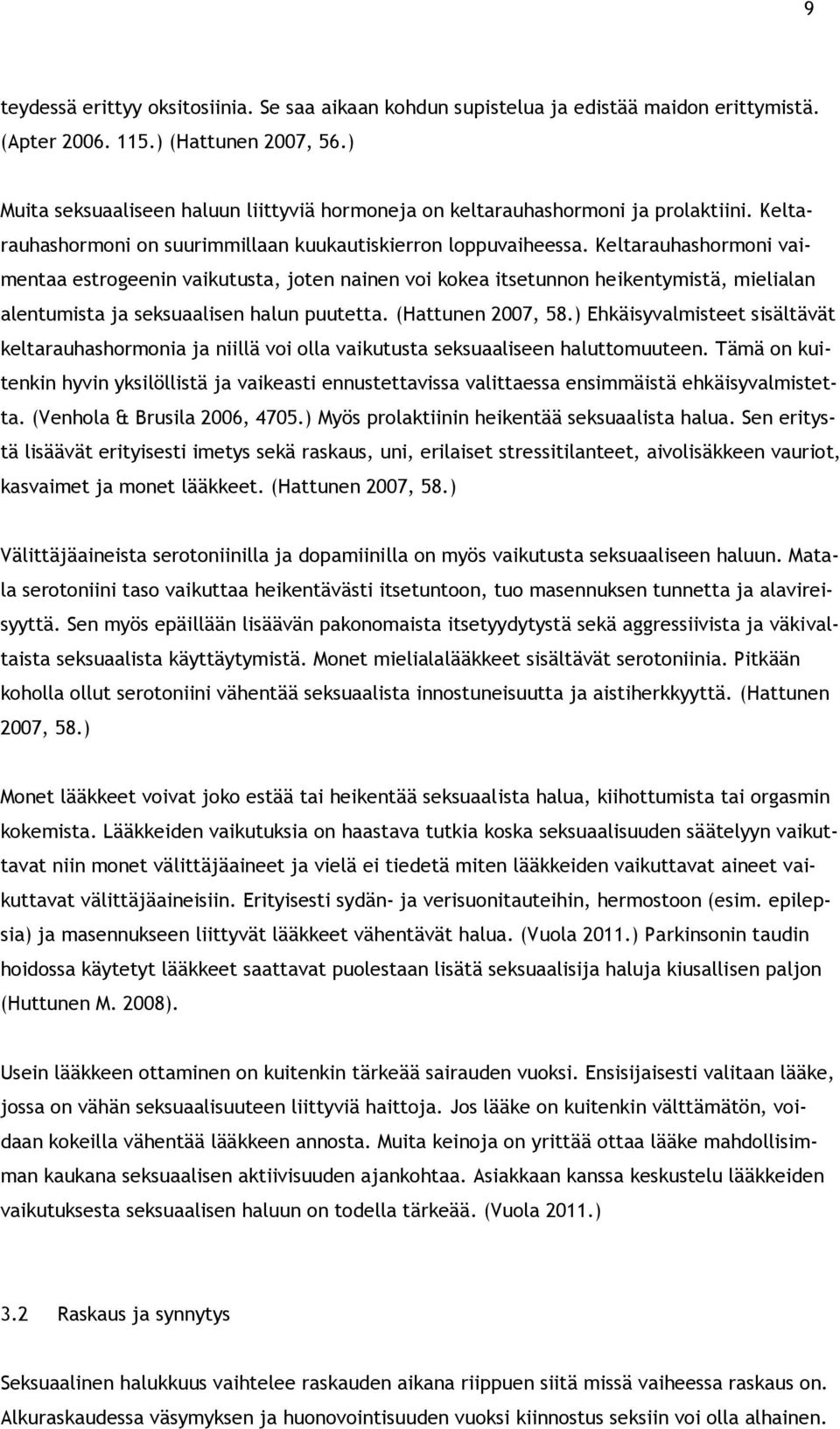 Keltarauhashormoni vaimentaa estrogeenin vaikutusta, joten nainen voi kokea itsetunnon heikentymistä, mielialan alentumista ja seksuaalisen halun puutetta. (Hattunen 2007, 58.