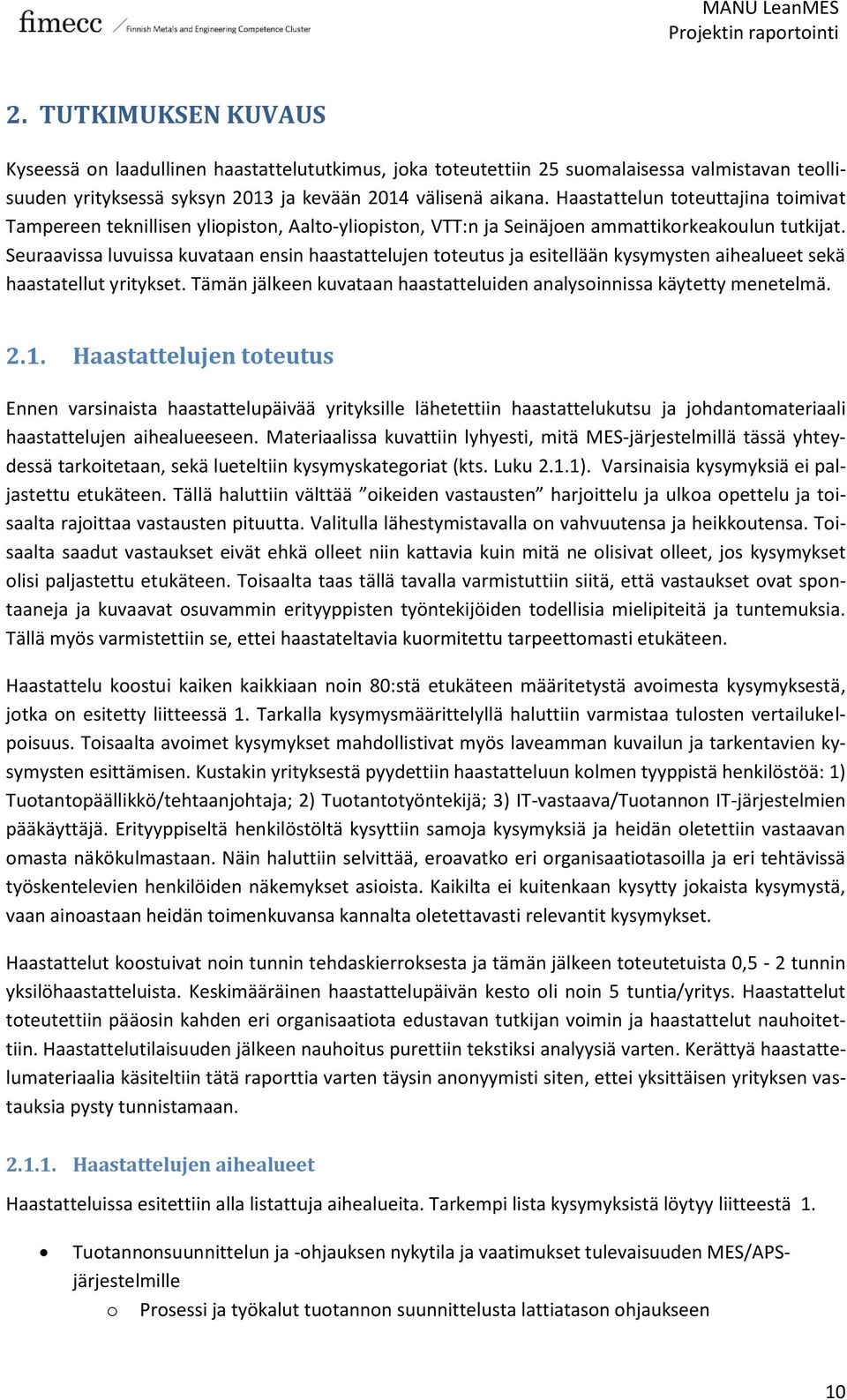 Seuraavissa luvuissa kuvataan ensin haastattelujen toteutus ja esitellään kysymysten aihealueet sekä haastatellut yritykset. Tämän jälkeen kuvataan haastatteluiden analysoinnissa käytetty menetelmä.