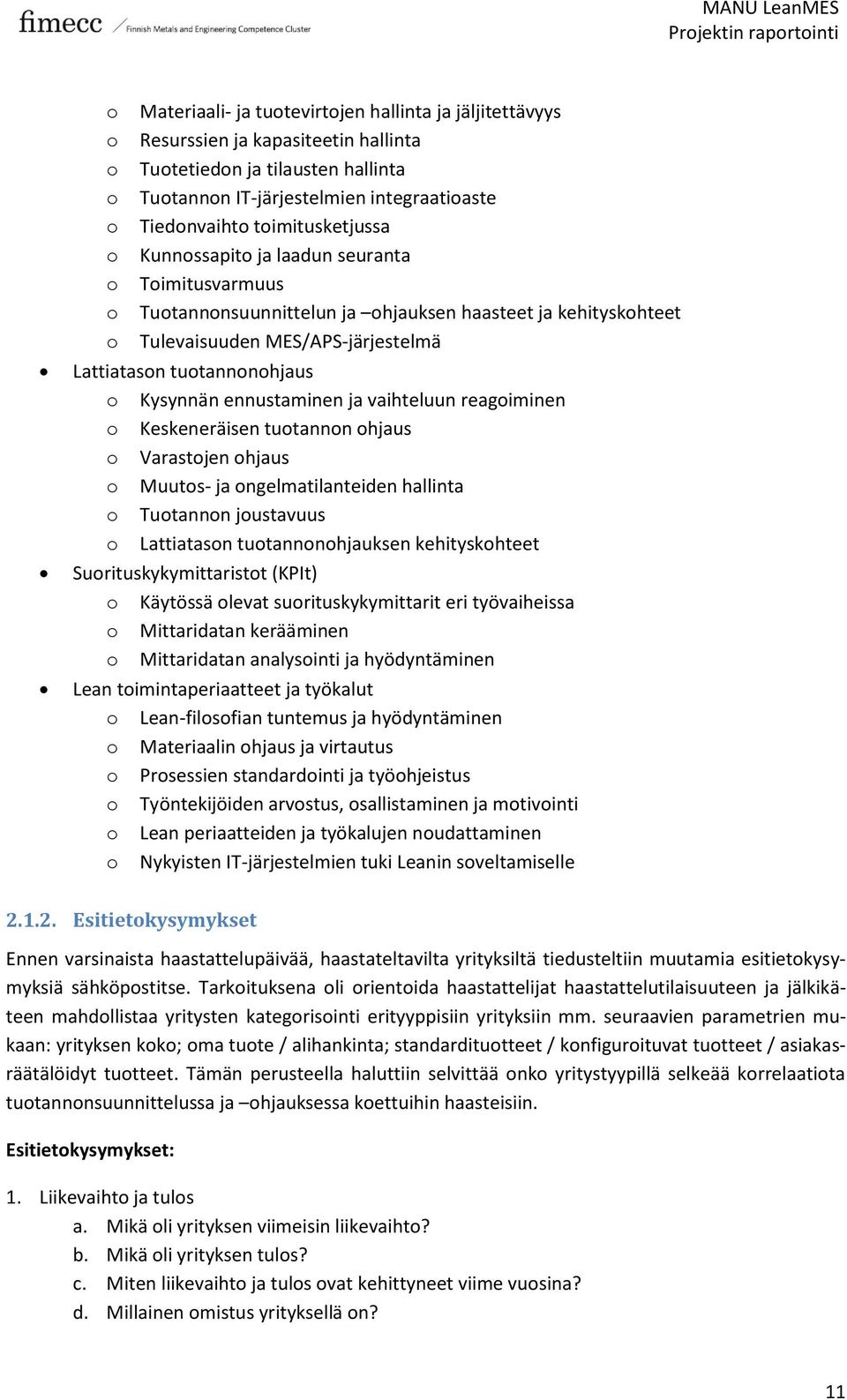 ennustaminen ja vaihteluun reagoiminen o Keskeneräisen tuotannon ohjaus o Varastojen ohjaus o Muutos- ja ongelmatilanteiden hallinta o Tuotannon joustavuus o Lattiatason tuotannonohjauksen