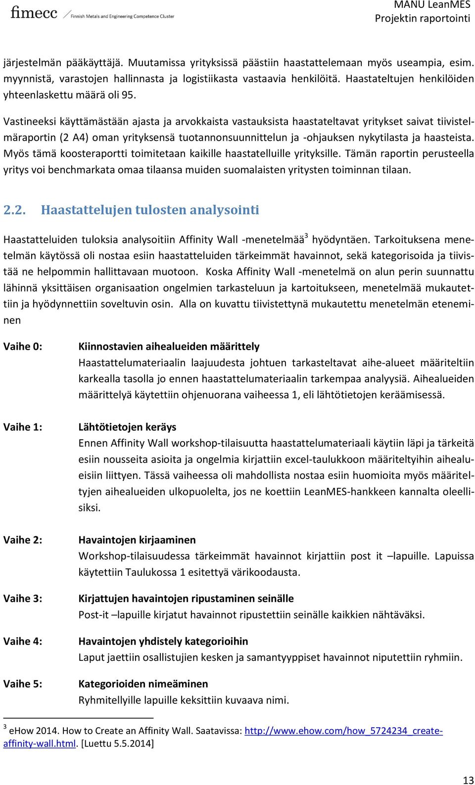 Vastineeksi käyttämästään ajasta ja arvokkaista vastauksista haastateltavat yritykset saivat tiivistelmäraportin (2 A4) oman yrityksensä tuotannonsuunnittelun ja -ohjauksen nykytilasta ja haasteista.