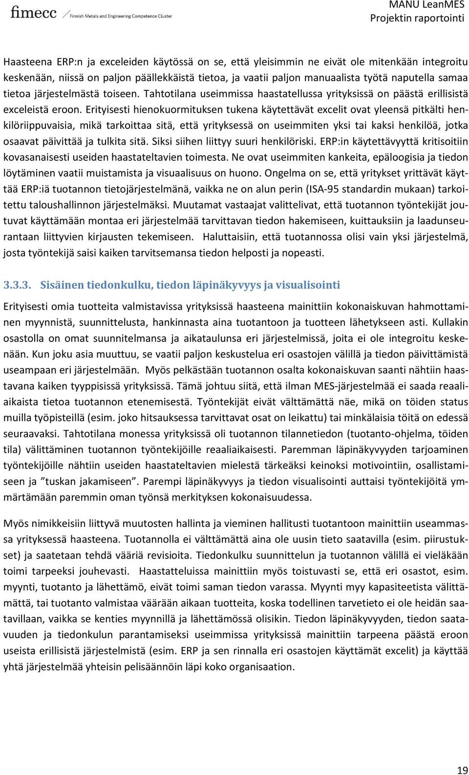 Erityisesti hienokuormituksen tukena käytettävät excelit ovat yleensä pitkälti henkilöriippuvaisia, mikä tarkoittaa sitä, että yrityksessä on useimmiten yksi tai kaksi henkilöä, jotka osaavat