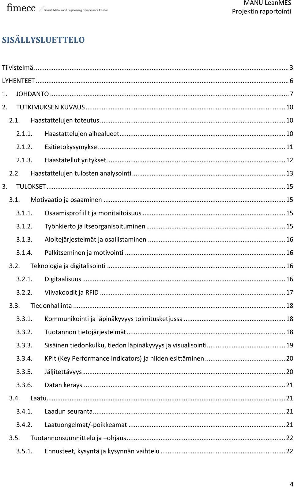 .. 15 3.1.3. Aloitejärjestelmät ja osallistaminen... 16 3.1.4. Palkitseminen ja motivointi... 16 3.2. Teknologia ja digitalisointi... 16 3.2.1. Digitaalisuus... 16 3.2.2. Viivakoodit ja RFID... 17 3.