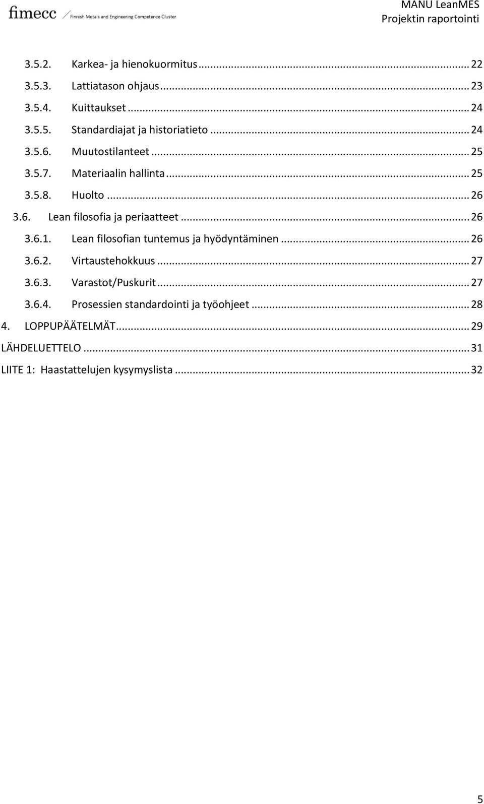 Lean filosofian tuntemus ja hyödyntäminen... 26 3.6.2. Virtaustehokkuus... 27 3.6.3. Varastot/Puskurit... 27 3.6.4.