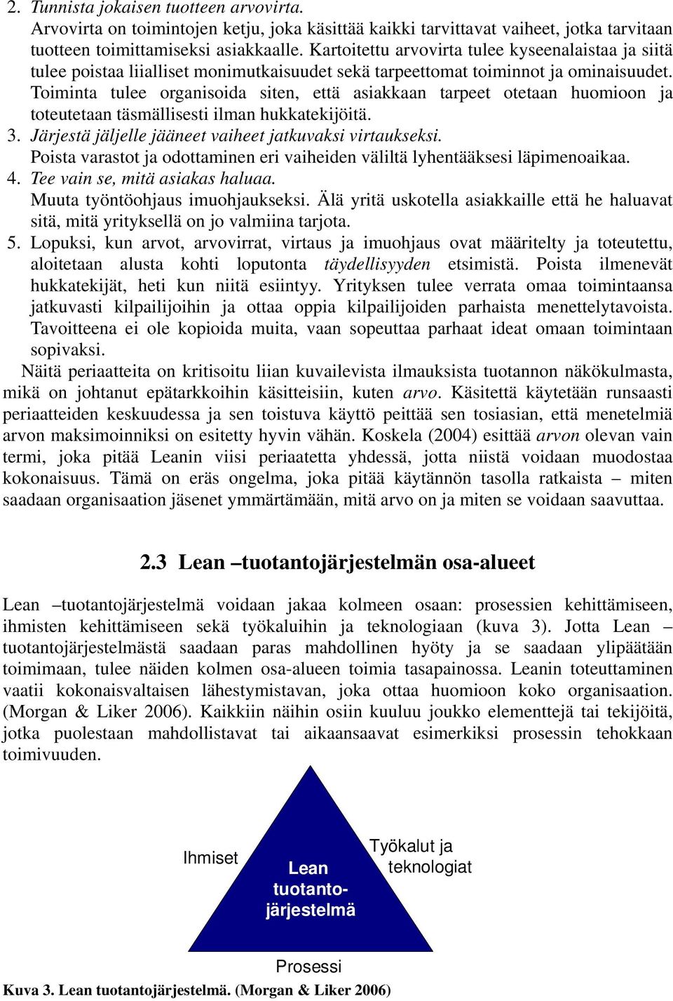 Toiminta tulee organisoida siten, että asiakkaan tarpeet otetaan huomioon ja toteutetaan täsmällisesti ilman hukkatekijöitä. 3. Järjestä jäljelle jääneet vaiheet jatkuvaksi virtaukseksi.