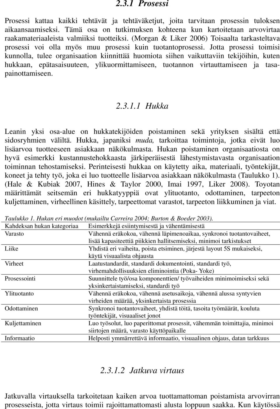 (Morgan & Liker 2006) Toisaalta tarkasteltava prosessi voi olla myös muu prosessi kuin tuotantoprosessi.